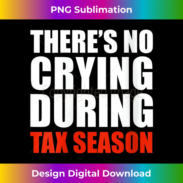 Womens There's no crying during Tax Season Funny Tax Preparer Gift V-Neck - Edgy Sublimation Digital File - Crafted for Sublimation Excellence