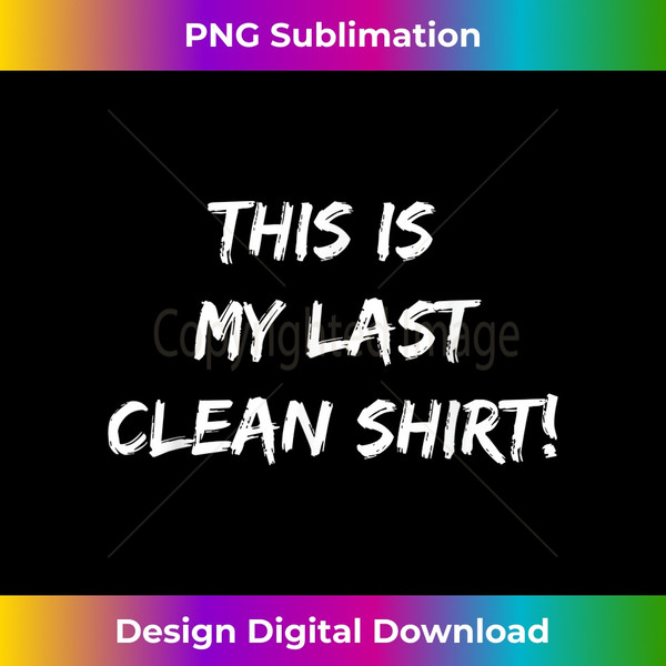 This Is My Last Clean Laundry Day Funny  idea - Classic Sublimation PNG File - Infuse Everyday with a Celebratory Spirit