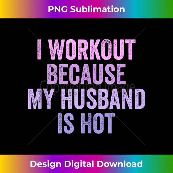 I Workout Because My Husband Is Hot Funny Gym Trainer Lover  1 - Decorative Sublimation PNG File