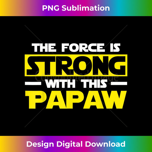 The Force Is Strong With This My Papaw  3 - PNG Transparent Sublimation Design