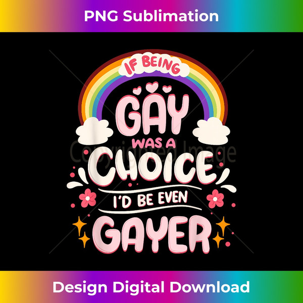 If Being GAY Was A Choice I'd Be Even GAYER - LGBTQIA Pride 1 - Sublimation-Ready PNG File