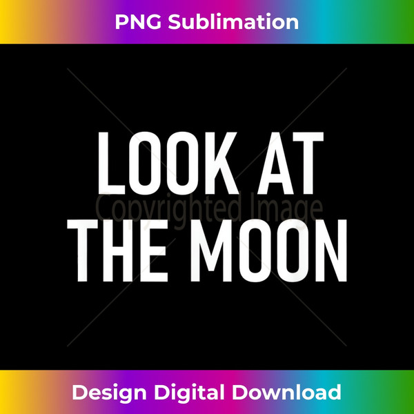 Look At The Moon Quotes And Sayings For Family 1 - Premium PNG Sublimation File