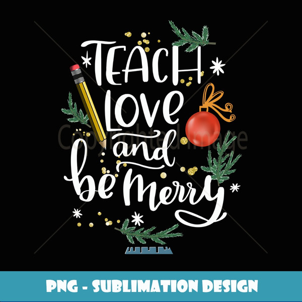 Teach Love And Be Merry Christmas Teacher  1441.jpg