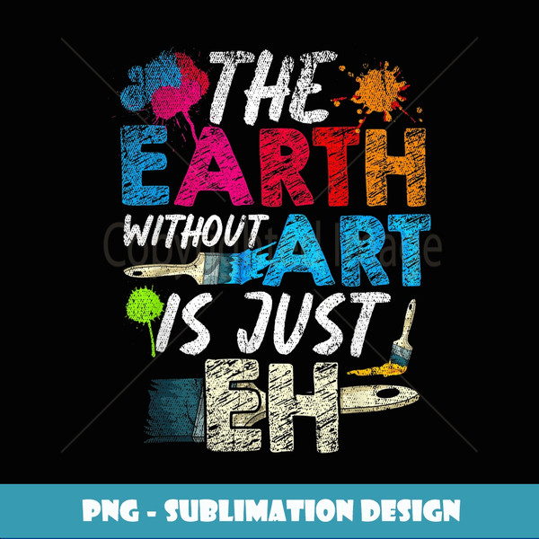 Painting Art Brush The Earth Without Art Is Just Eh Artist - Unique Sublimation PNG Download