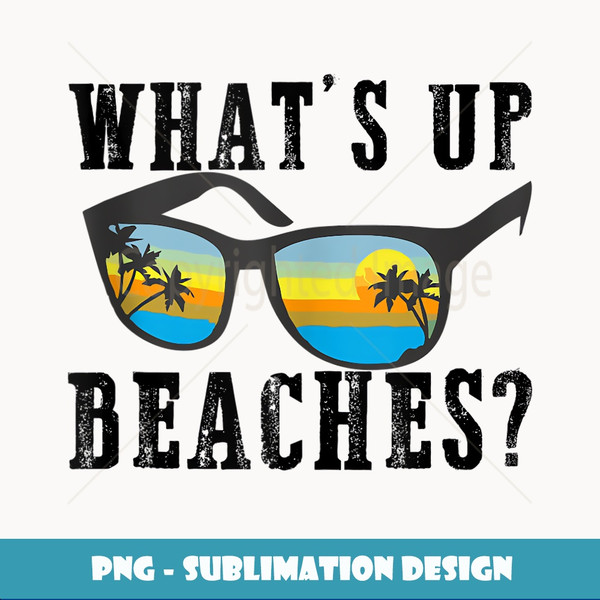 Whats Up Beaches Funny Beach Lover Summer Vacation Men Women - High-Quality PNG Sublimation Download