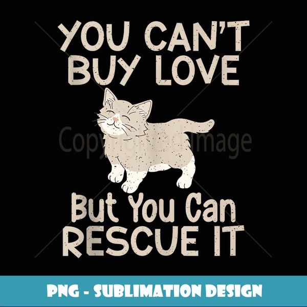 You cant buy Love but you can rescue it Cat Rescue - PNG Transparent Sublimation Design