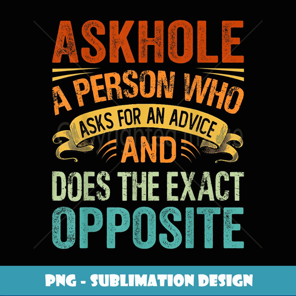 Askhole A Person Who Asks For An Advice Sarcastic - PNG Transparent Digital Download File for Sublimation