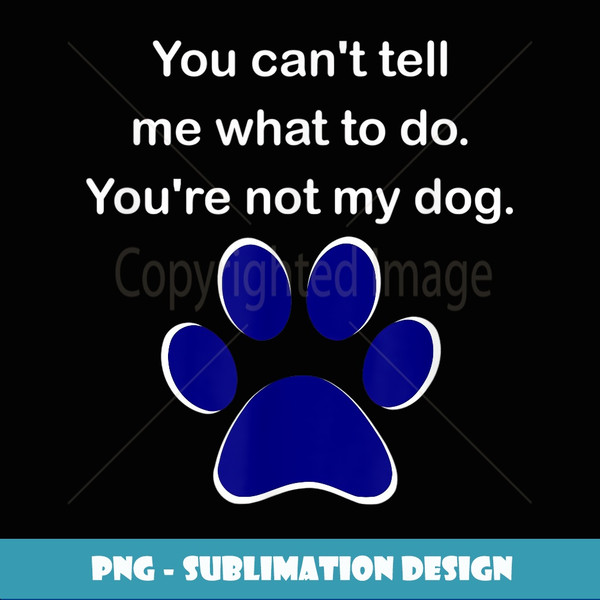 You Can't Tell Me What To Do You're Not My Dog - Vintage Sublimation PNG Download