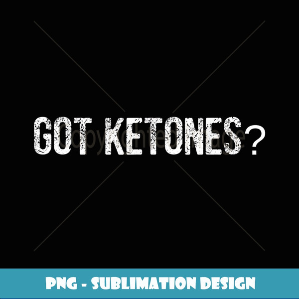 Got Ketones Keto - Exclusive Sublimation Digital File