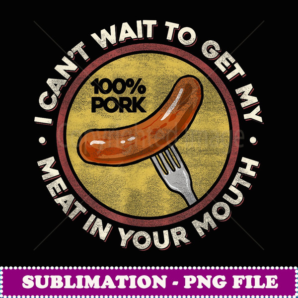 BBQ Meat In Your Mouth T  Funny Inappropriate Sausage - PNG Transparent Digital Download File for Sublimation