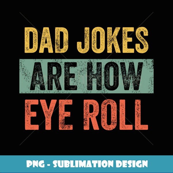 Dad Jokes Are How Eye Roll Funny Dad Gift, Daddy Pun Joke - High-Quality PNG Sublimation Download