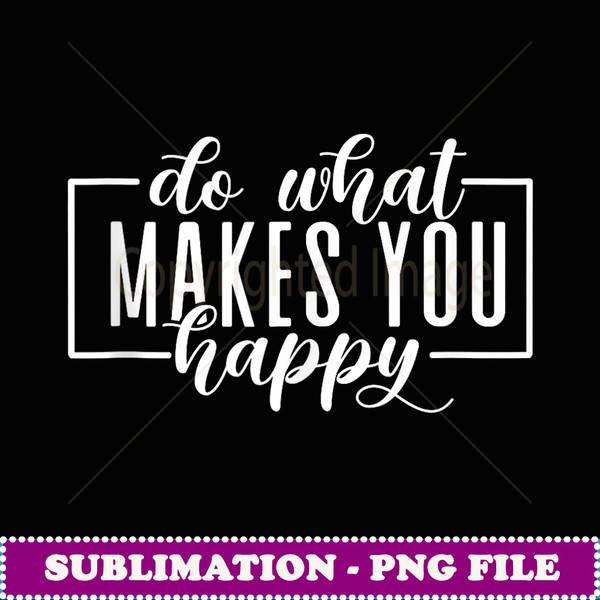 Do What Makes You Happy Funny Graphic s - Retro PNG Sublimation Digital Download