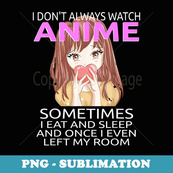 Funny I Don't Always Watch Anime For n Girls - Premium Sublimation Digital Download