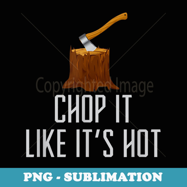 Chop it Like It's Hot Lumberjack Chopping Wood Tree Logger - Instant PNG Sublimation Download