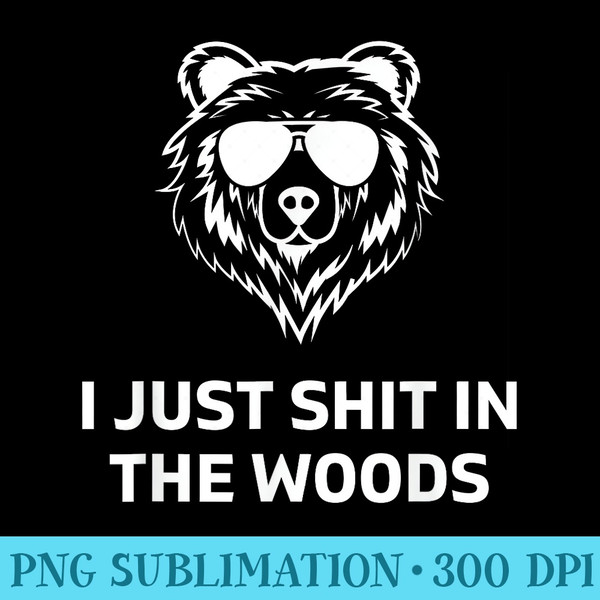 Funny Mens Dad Joke I Just Shit In The Woods Bear Camping - High Resolution PNG Designs - Perfect for Sublimation Art