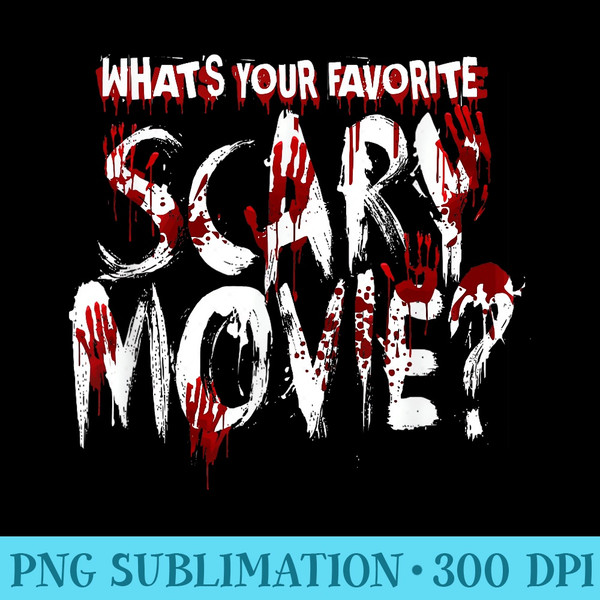 Whats Your Favorite Scary Movie Horror Film - Ready To Print PNG Designs - Lifetime Access To Purchased Files