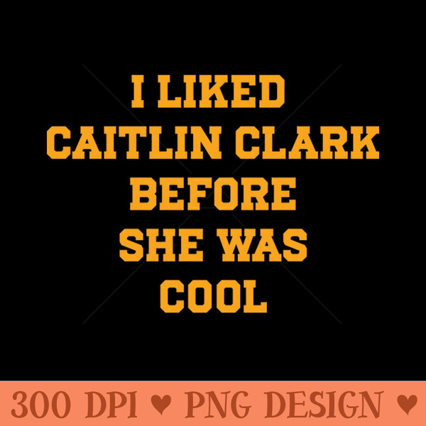 I Liked Caitlin Clark Before She Was Cool - Shirt Image Download - Boost Your Success with this Inspirational PNG Download