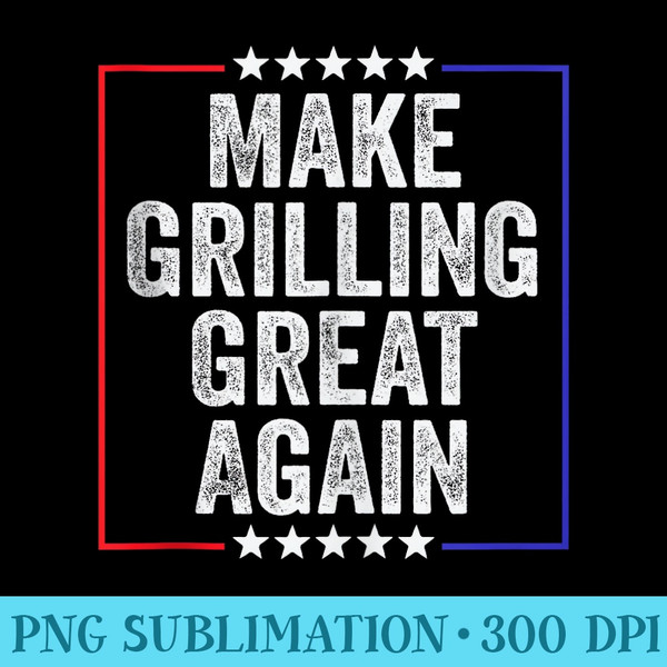 Make Grilling Great Again Funny BBQ Grilling - PNG Image Download - Unleash Your Creativity