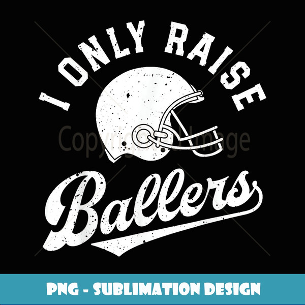 Football I Only Raise Ballers Funny Mom Dad Mothers Fathers - Vintage Sublimation PNG Download