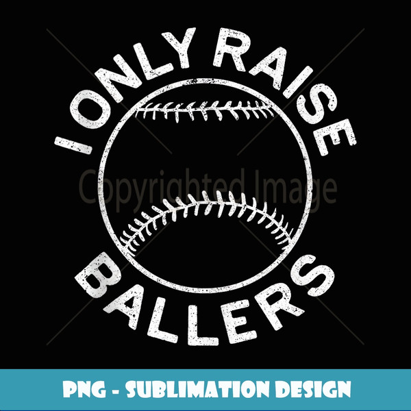 I Only Raise Ballers T Softball Baseball Mom Dad - Digital Sublimation Download File