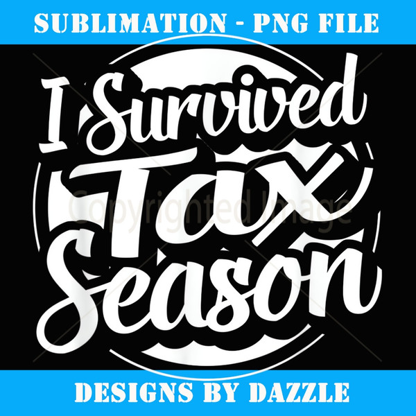 I Survived Tax Season Tax Payer - Artistic Sublimation Digital File