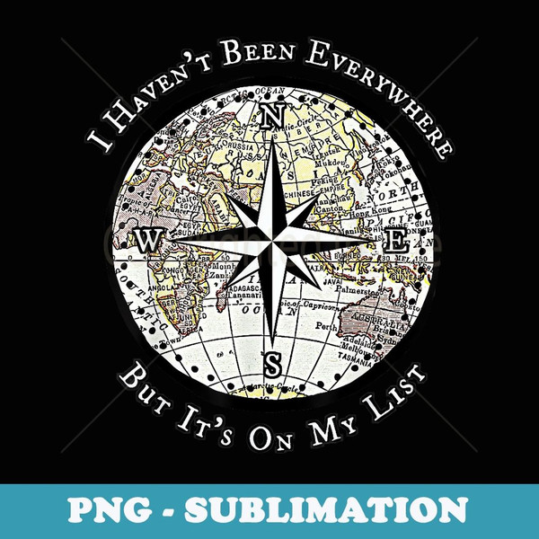 I Haven't Been Everywhere But It's On My List Compass - Vintage Sublimation PNG Download