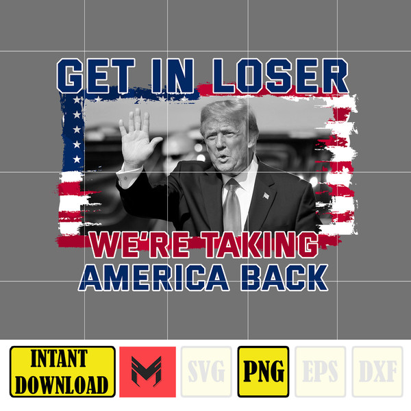 Get In Loser We're Taking America Back Donald Trump Png, Trump 2024 Png, The Return American Png, Real Good Man Good Daddy Png (2).jpg