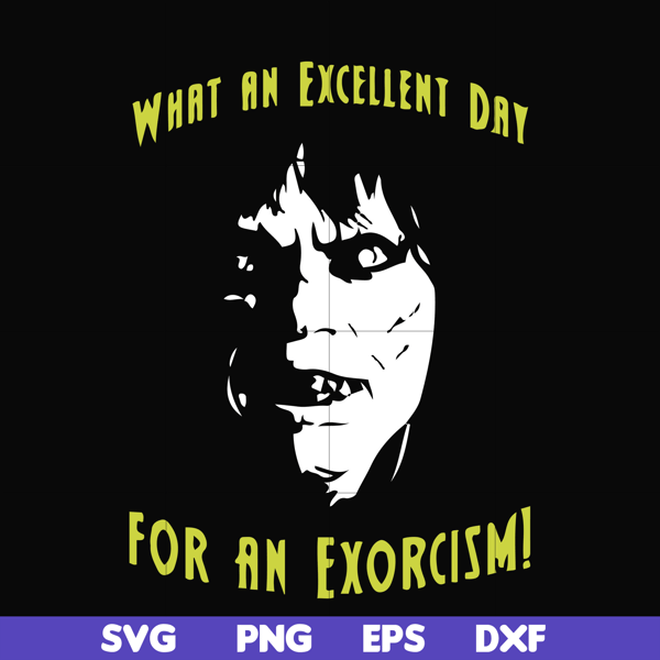FN0001015-What an excellent day for an exorcism svg, png, dxf, eps file FN0001015.jpg
