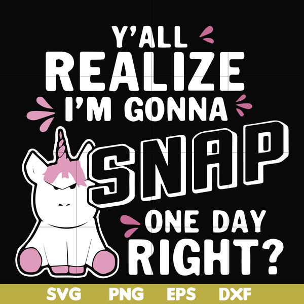 FN000317-Y'all realize I'm gonna snap one day right svg, png, dxf, eps file FN000317.jpg