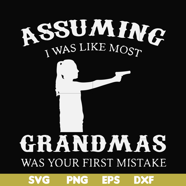 FN000483-Assuming I was like most grandmas was your first mistake svg, png, dxf, eps file FN000483.jpg