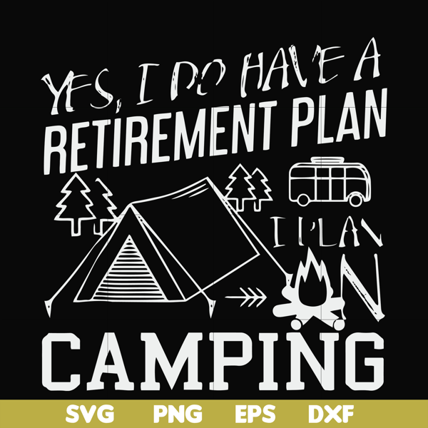 FN000798-Yes! I do have a retirement plan I plan on camping svg, png, dxf, eps file FN000798.jpg