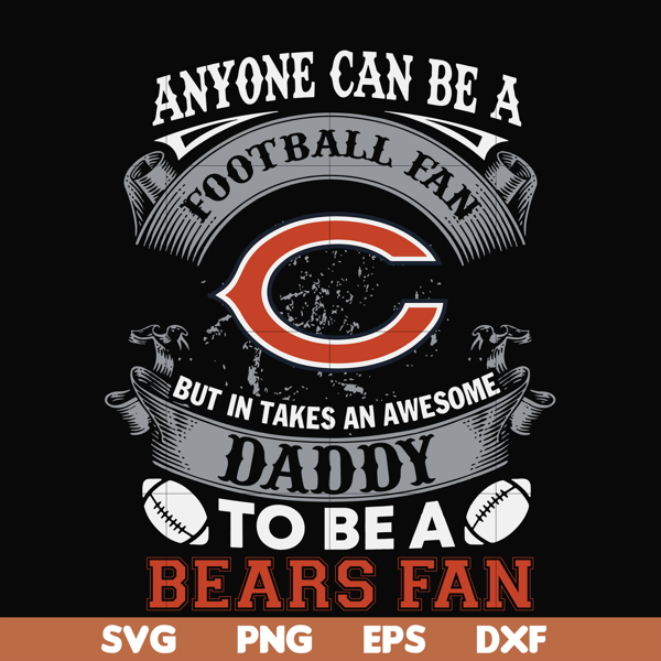 NNFL0080-anyone can be a football fan but in takes an awesome daddy to be a bears fan svg, nfl team svg, png, dxf, eps digital file NNFL0080.jpg