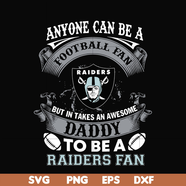 NNFL0081-anyone can be a football fan but in takes an awesome daddy to be a raiders fan svg, nfl team svg, png, dxf, eps digital file NNFL0081.jpg