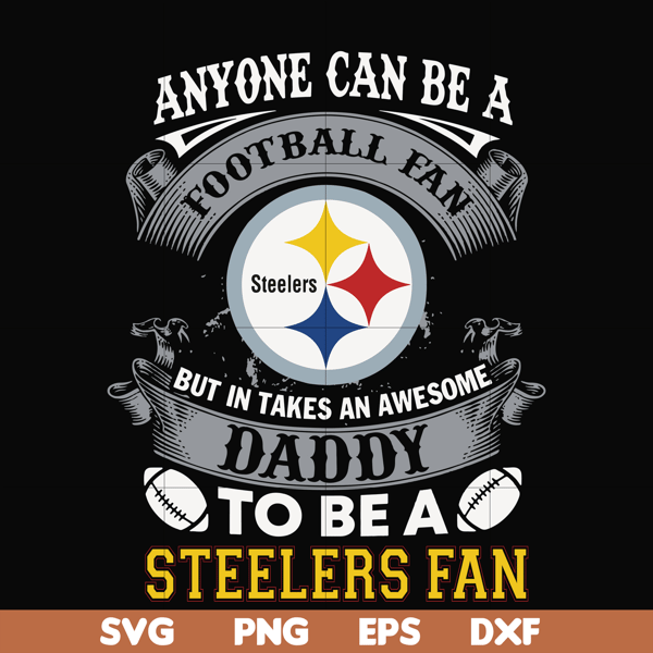 NNFL0085-anyone can be a football fan but in takes an awesome daddy to be a steelers fan svg, nfl team svg, png, dxf, eps digital file NNFL0085.jpg