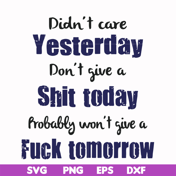 FN000752-Didn't care yesterday didn't give a shit today probably won't give a fuck tommorrow svg, png, dxf, eps file FN000752.jpg