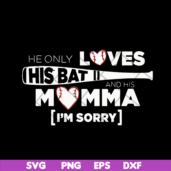 MTD03042108-He Only Loves His Bat And His Momma I Am Sorry svg, Mother's day svg, eps, png, dxf digital file MTD03042108.jpg