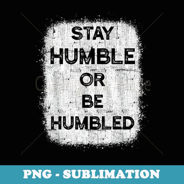 Stay Humble Or Be Humbled For People Live Positive Life - Signature Sublimation PNG File