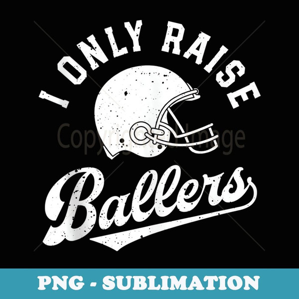 Football I Only Raise Ballers Funny Mom Dad Mothers Fathers - Special Edition Sublimation PNG File