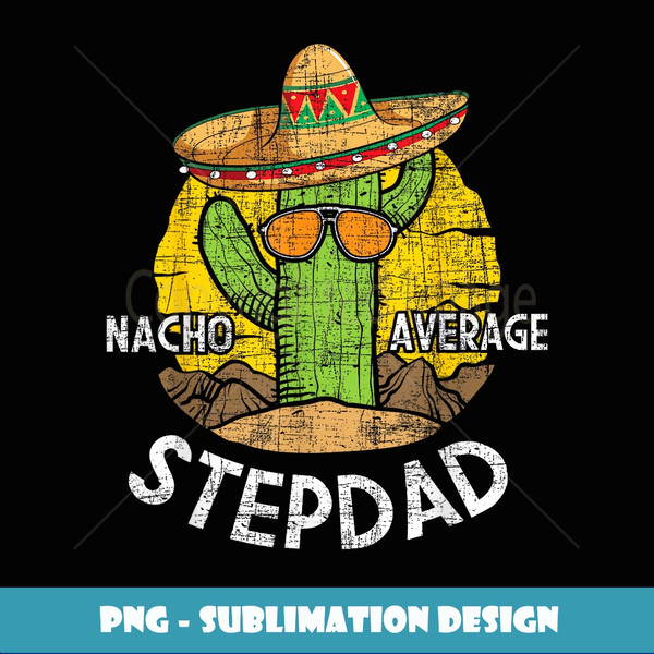 Nacho Average Stepdad Mexican Stepfather Bonus Dad Daddy - PNG Sublimation Digital Download