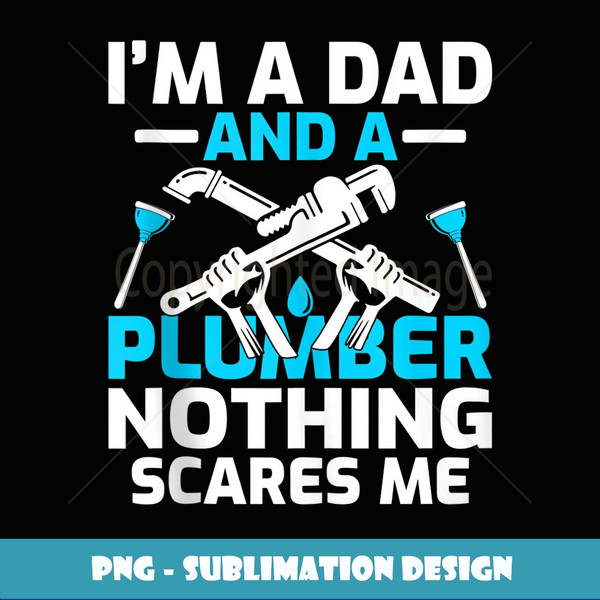 Ium A Dad And A Plumber Nothing Scares Me Father's day - Exclusive Sublimation Digital File