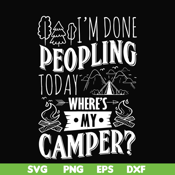 CMP032-I'm done peopling to day where's my camper svg, png, dxf, eps digital file CMP032.jpg