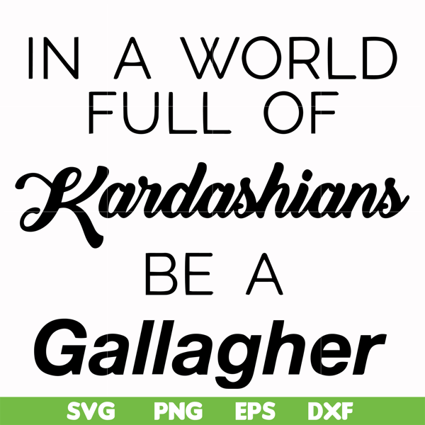 FN000137-In a world full of Kardashians be a Gallagher svg, png, dxf, eps file FN000137.jpg