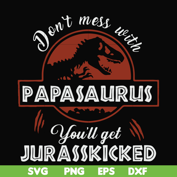 FN000615-Don't mess with Papasaurus you'll get Jurasskicked svg, png, dxf, eps file FN000615.jpg