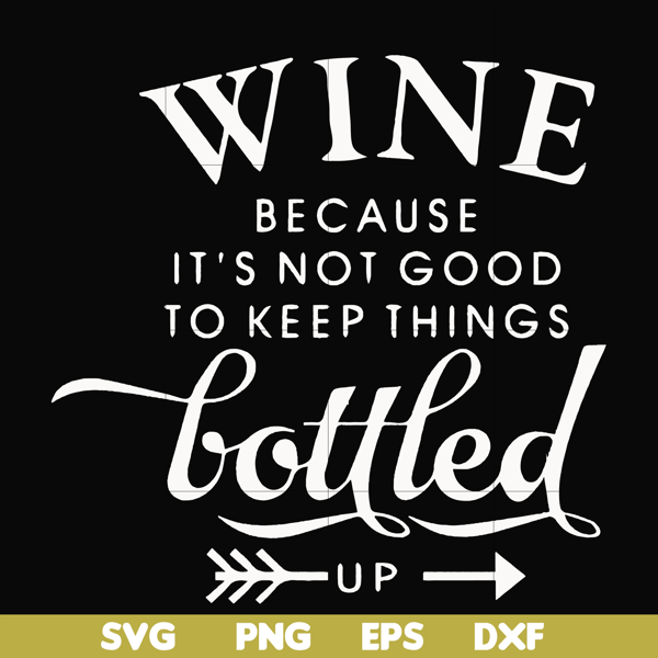 FN000995-Wine because it's not good to keep things bottled up svg, png, dxf, eps file FN000995.jpg