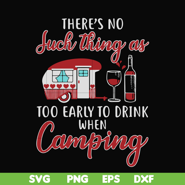 CMP011-there no such thing as too early to drink when camping svg, png, dxf, eps digital file CMP011.jpg