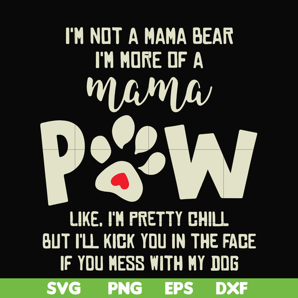 FN00058-I'm not a mama bear I'm more of a mama Pew like I'm pretty chill but I'll kick you in the face if you mess with my dog svg, png, dxf, eps file FN00058.j