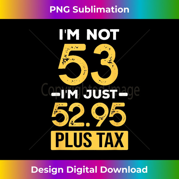 53 Year Old Plus Tax Funny 53th Birthday - PNG Transparent Sublimation Design