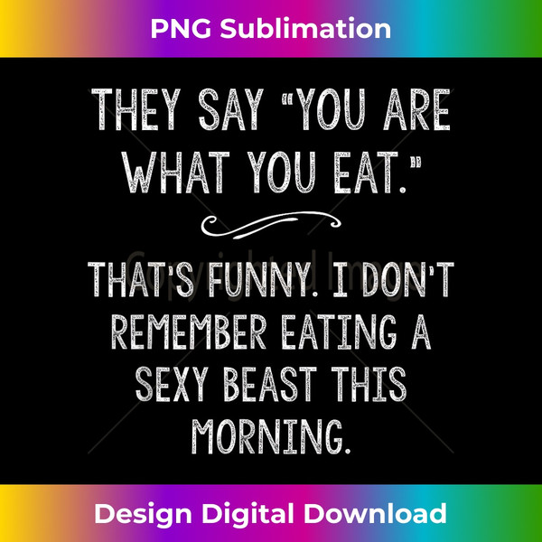 You Are What You Eat So Im A Sexy Beast Sarcastic Humor Gift - Exclusive Sublimation Digital File