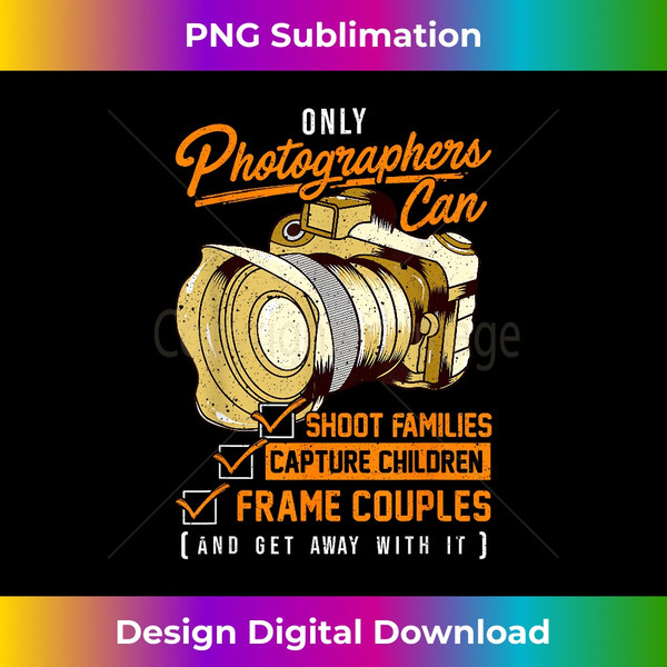 Funny Photographers Photography Camera Sayings Quote - Timeless PNG Sublimation Download - Infuse Everyday with a Celebratory Spirit