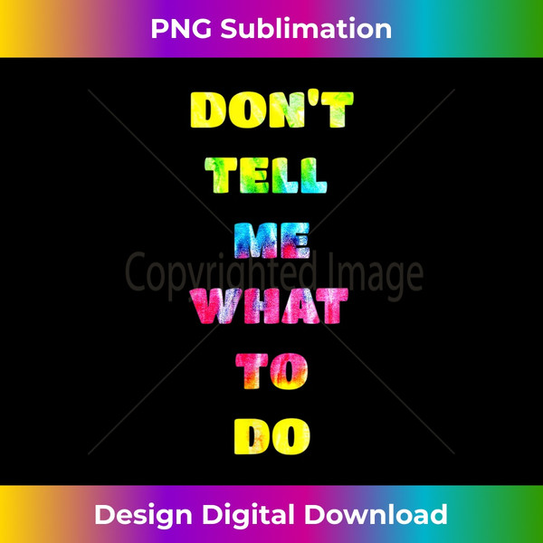 Don't Tell Me What To Do Tie-Dye Novelty - Premium Sublimation Digital Download